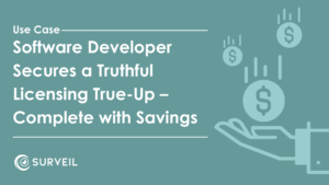 Use Case - Software developer secures a truthful licensing true-up - complete with savings