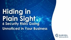 Hiding in plain sight: 6 security risks going unnoticed in your business